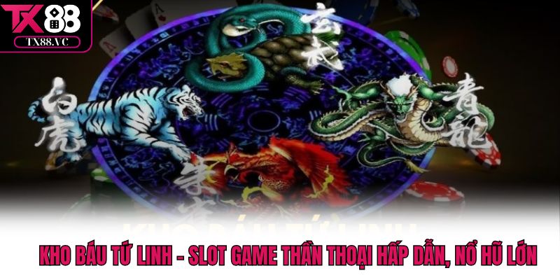 Kho Báu Tứ Linh – Slot Game Thần Thoại Hấp Dẫn, Nổ Hũ Lớn